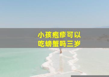 小孩疱疹可以吃螃蟹吗三岁