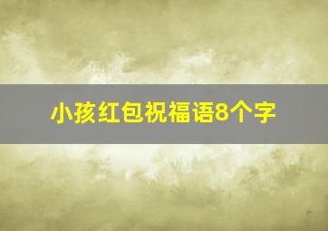 小孩红包祝福语8个字