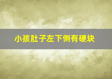 小孩肚子左下侧有硬块