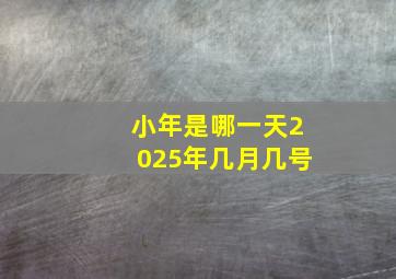 小年是哪一天2025年几月几号