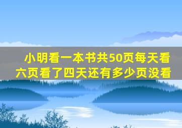 小明看一本书共50页每天看六页看了四天还有多少页没看