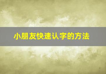 小朋友快速认字的方法