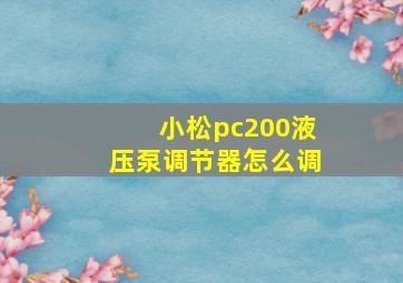 小松pc200液压泵调节器怎么调