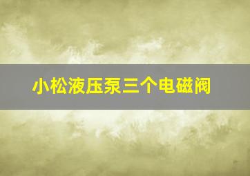 小松液压泵三个电磁阀