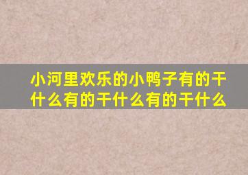 小河里欢乐的小鸭子有的干什么有的干什么有的干什么