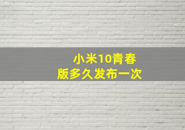 小米10青春版多久发布一次