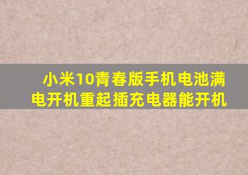 小米10青春版手机电池满电开机重起插充电器能开机