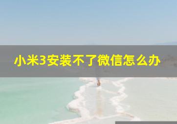 小米3安装不了微信怎么办