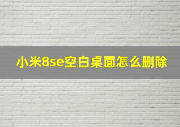 小米8se空白桌面怎么删除