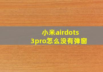 小米airdots3pro怎么没有弹窗