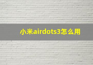 小米airdots3怎么用