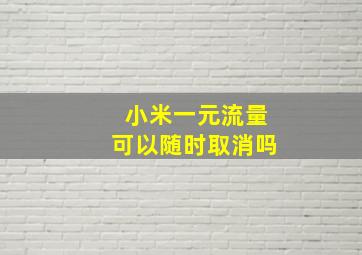 小米一元流量可以随时取消吗