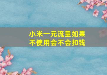 小米一元流量如果不使用会不会扣钱