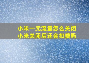 小米一元流量怎么关闭小米关闭后还会扣费吗