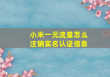 小米一元流量怎么注销实名认证信息