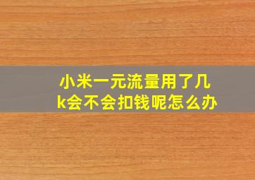 小米一元流量用了几k会不会扣钱呢怎么办