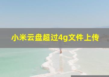 小米云盘超过4g文件上传