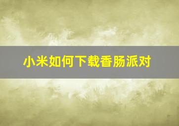 小米如何下载香肠派对