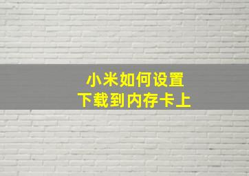 小米如何设置下载到内存卡上