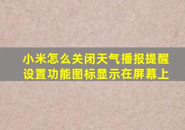 小米怎么关闭天气播报提醒设置功能图标显示在屏幕上