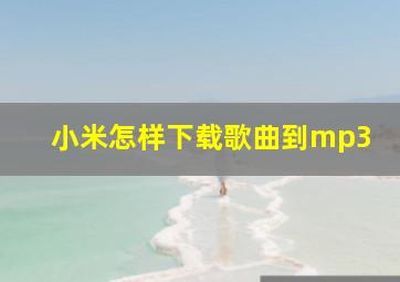 小米怎样下载歌曲到mp3