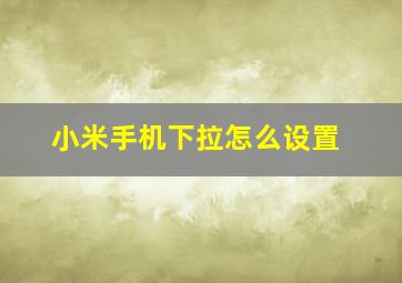 小米手机下拉怎么设置