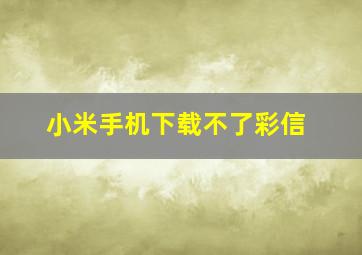 小米手机下载不了彩信