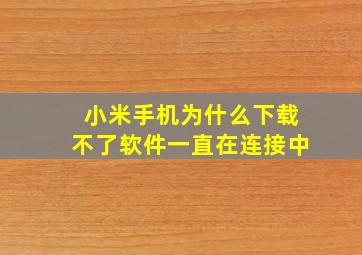 小米手机为什么下载不了软件一直在连接中