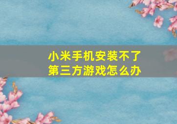 小米手机安装不了第三方游戏怎么办