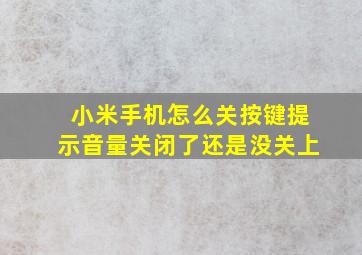 小米手机怎么关按键提示音量关闭了还是没关上