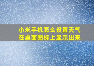 小米手机怎么设置天气在桌面图标上显示出来