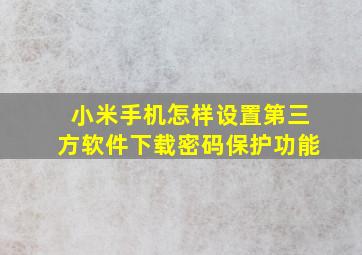 小米手机怎样设置第三方软件下载密码保护功能