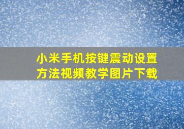 小米手机按键震动设置方法视频教学图片下载