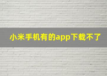 小米手机有的app下载不了