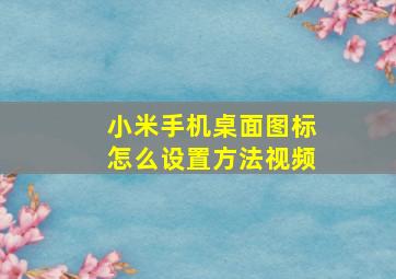 小米手机桌面图标怎么设置方法视频