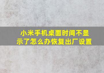 小米手机桌面时间不显示了怎么办恢复出厂设置