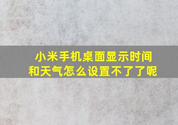 小米手机桌面显示时间和天气怎么设置不了了呢