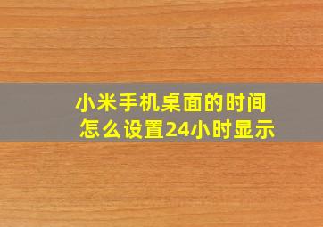 小米手机桌面的时间怎么设置24小时显示