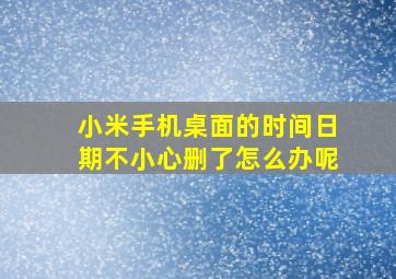 小米手机桌面的时间日期不小心删了怎么办呢