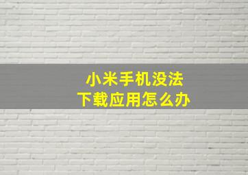 小米手机没法下载应用怎么办