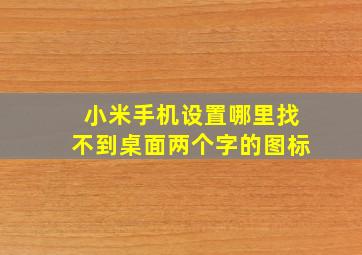 小米手机设置哪里找不到桌面两个字的图标