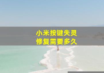 小米按键失灵修复需要多久