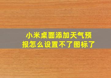 小米桌面添加天气预报怎么设置不了图标了