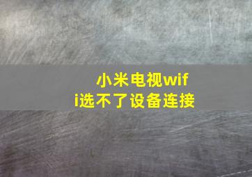 小米电视wifi选不了设备连接