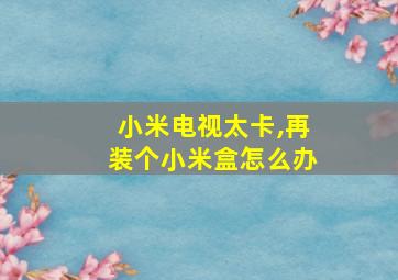 小米电视太卡,再装个小米盒怎么办