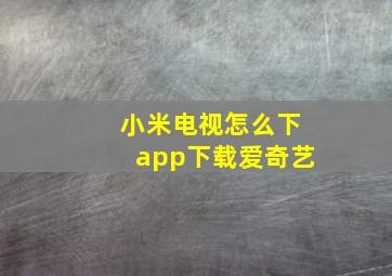 小米电视怎么下app下载爱奇艺