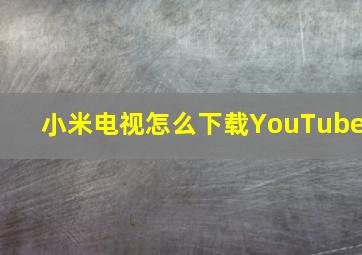 小米电视怎么下载YouTube