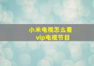 小米电视怎么看vip电视节目