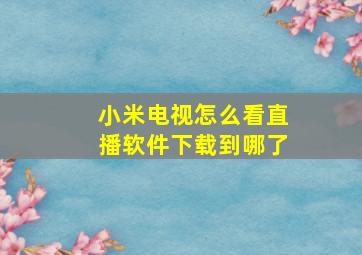 小米电视怎么看直播软件下载到哪了