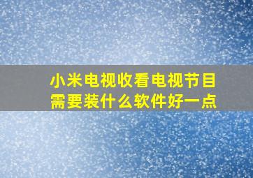 小米电视收看电视节目需要装什么软件好一点